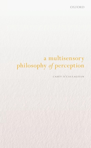 Паперова книга «A Multisensory Philosophy of Perception», автор Кейсі О'Каллаган - фото №1