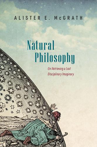 Паперова книга «Natural Philosophy: On Retrieving a Lost Disciplinary Imaginary», автор Алістер Е. МакГрат - фото №1