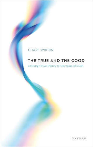 Бумажная книга «The True and the Good: A Strong Virtue Theory of the Value of Truth», автор Чейз Б. Ренн - фото №1