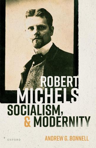 Бумажная книга «Robert Michels, Socialism, and Modernity», автор Эндрю Г. Боннелл - фото №1