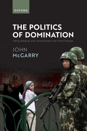 Бумажная книга «The Politics of Domination: Taking, Keeping, and Losing Control over Other Peoples», автор Джон Макгарри - фото №1
