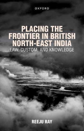 Бумажная книга «Placing the Frontier in British North-East India: Law, Custom, and Knowledge», автор Риджу Рэй - фото №1