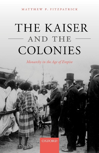 Бумажная книга «The Kaiser and the Colonies: Monarchy in the Age of Empire», автор Мэтью П. Фицпатрик - фото №1