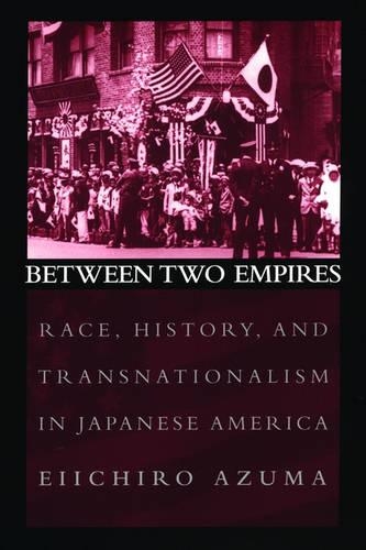 Паперова книга «Between Two Empires: Race, History, and Transnationalism in Japanese America», автор Ейічіро Азума - фото №1