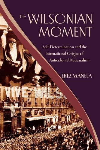Бумажная книга «The Wilsonian Moment: Self-Determination and the International Origins of Anticolonial Nationalism», автор Эрез Манела - фото №1