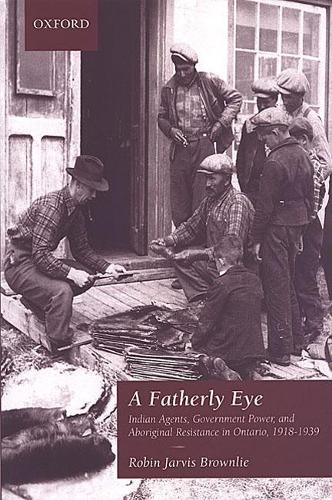 Паперова книга «A Fatherly Eye: Indian Agents, Government Power, and Aboriginal Resistance in Ontario, 1918-1939», автор Робін Браунлі - фото №1