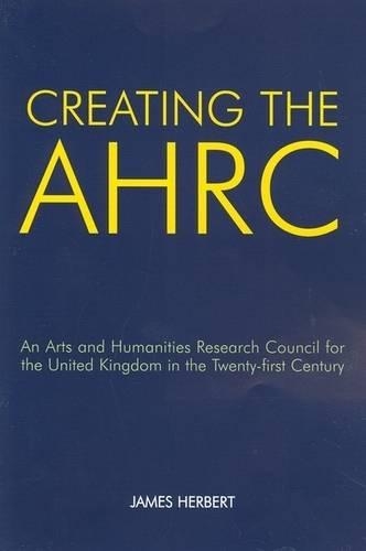 Бумажная книга «Creating the AHRC: An Arts and Humanities Research Council for the United Kingdom in the Twenty-first Century», автор Джеймс Герберт - фото №1
