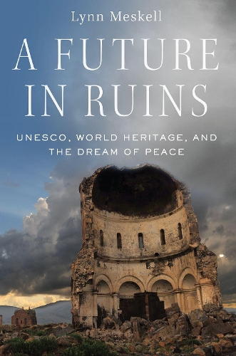 Бумажная книга «A Future in Ruins: UNESCO, World Heritage, and the Dream of Peace», автор Линн Мескелл - фото №1