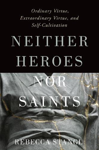Паперова книга «Neither Heroes nor Saints: Ordinary Virtue, Extraordinary Virtue, and Self-Cultivation», автор Ребекка Стенгл - фото №1