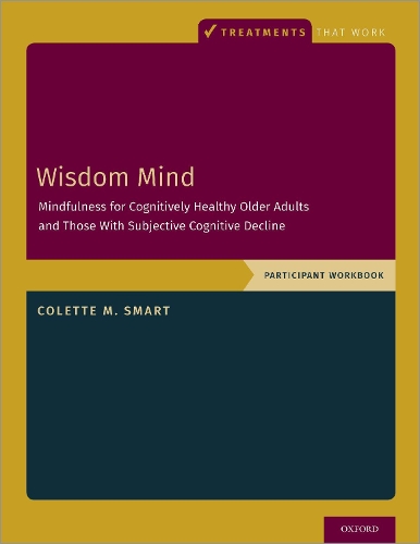 Бумажная книга «Wisdom Mind: Mindfulness for Cognitively Healthy Older Adults and Those With Subjective Cognitive Decline, Participant Workbook», автор Колетт М. Смарт - фото №1