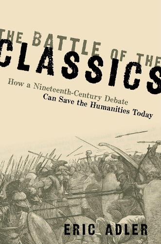 Бумажная книга «The Battle of the Classics: How a Nineteenth-Century Debate Can Save the Humanities Today», автор Эрик Адлер - фото №1