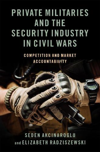 Бумажная книга «Private Militaries and the Security Industry in Civil Wars: Competition and Market Accountability», автор Седен Акчинароглу - фото №1