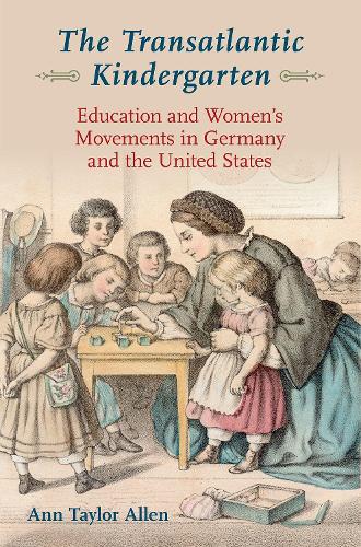 Бумажная книга «The Transatlantic Kindergarten: Education and Womens Movements in Germany and the United States», автор Энн Тейлор Аллен - фото №1