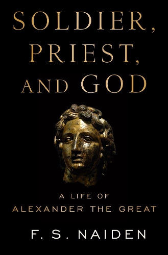 Бумажная книга «Soldier, Priest, and God: A Life of Alexander the Great», автор Ф. С. Найден - фото №1