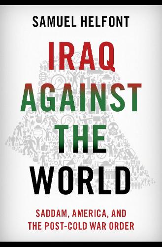 Бумажная книга «Iraq against the World: Saddam, America, and the Post-Cold War Order», автор Сэмюэл Хелфонт - фото №1