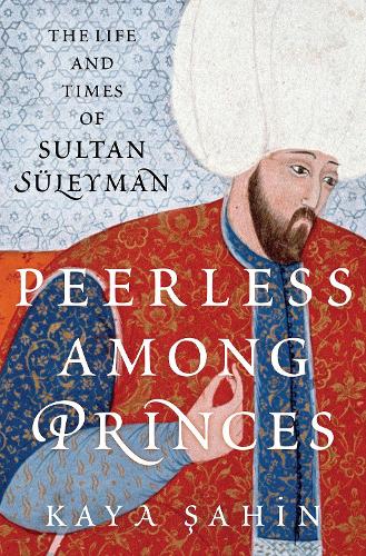 Бумажная книга «Peerless among Princes: The Life and Times of Sultan Süleyman», автор Кая Шахин - фото №1