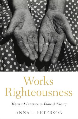 Бумажная книга «Works Righteousness: Material Practice in Ethical Theory», автор Анна Л. Петерсон - фото №1
