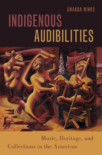 Паперова книга «Indigenous Audibilities: Music, Heritage, and Collections in the Americas», автор Аманда Мінкс - фото №1