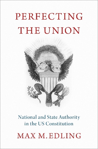 Бумажная книга «Perfecting the Union: National and State Authority in the US Constitution», автор Макс М. Эдлинг - фото №1