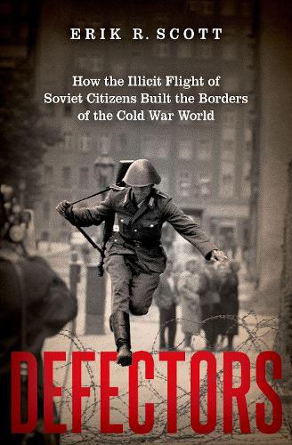 Паперова книга «Defectors: How the Illicit Flight of Soviet Citizens Built the Borders of the Cold War World», автор Ерік Р. Скотт - фото №1