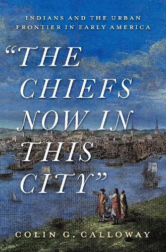 Бумажная книга «The Chiefs Now in This City: Indians and the Urban Frontier in Early America», автор Колин Г. Кэллоуэй - фото №1