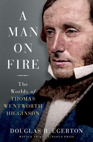 Паперова книга «A Man on Fire: The Worlds of Thomas Wentworth Higginson», автор Дуглас Р. Егертон - фото №1