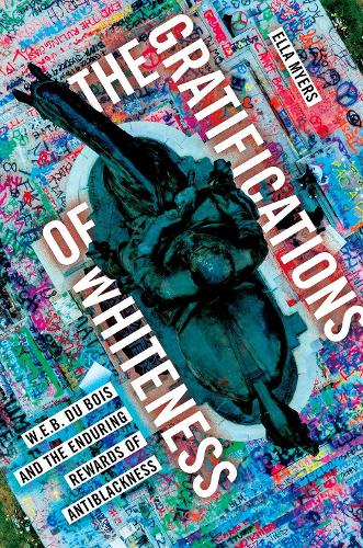 Бумажная книга «The Gratifications of Whiteness: W. E. B. Du Bois and the Enduring Rewards of Anti-Blackness», автор Элла Майерс - фото №1