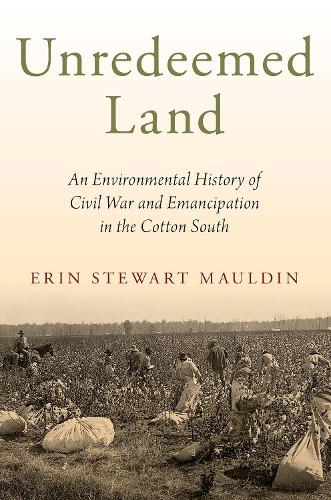 Паперова книга «Unredeemed Land: An Environmental History of Civil War and Emancipation in the Cotton South», автор Ерін Стюарт Молдін - фото №1