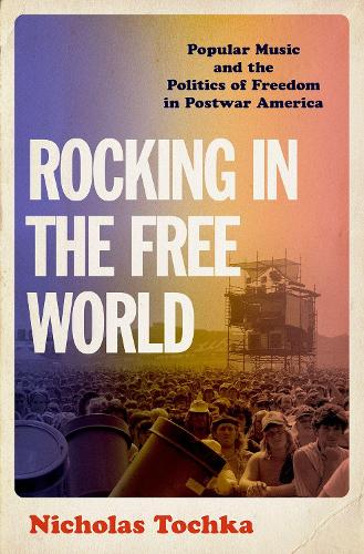 Паперова книга «Rocking in the Free World: Popular Music and the Politics of Freedom in Postwar America», автор Ніколас Точка - фото №1