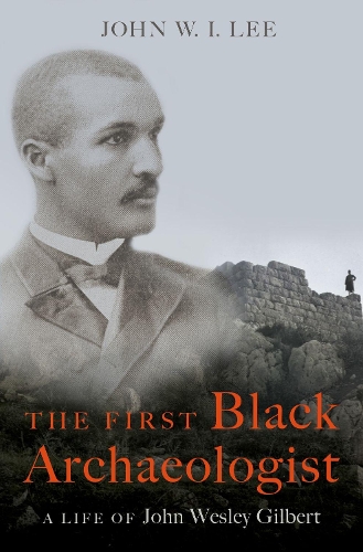 Бумажная книга «The First Black Archaeologist: A Life of John Wesley Gilbert», автор Джон В. И. Ли - фото №1