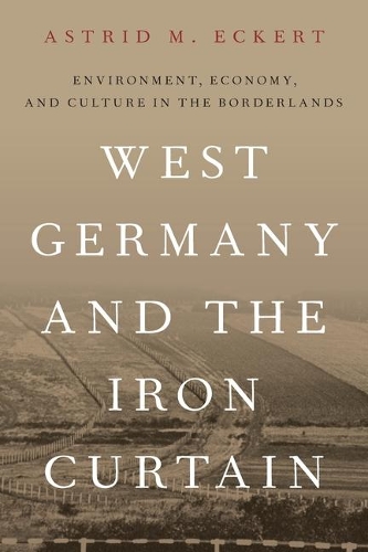 Бумажная книга «West Germany and the Iron Curtain: Environment, Economy, and Culture in the Borderlands», автор Астрид М. Эккерт - фото №1