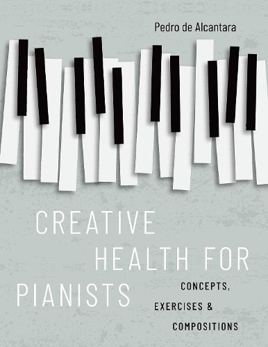 Бумажная книга «Creative Health for Pianists: Concepts, Exercises & Compositions», автор Педро де Алькантара - фото №1