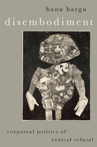 Бумажная книга «Disembodiment: Corporeal Politics of Radical Refusal», автор Бану Баргу - фото №1