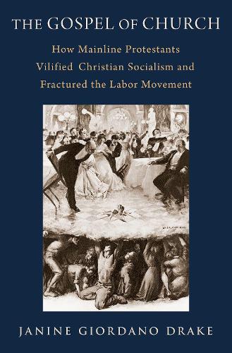 Бумажная книга «The Gospel of Church: How Mainline Protestants Vilified Christian Socialism and Fractured the Labor Movement», автор Джанин Джордано Дрейк - фото №1