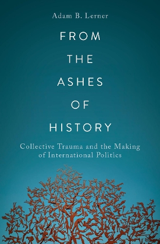Бумажная книга «From the Ashes of History: Collective Trauma and the Making of International Politics», автор Адам Б. Лернер - фото №1