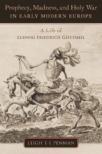 Бумажная книга «Prophecy, Madness, and Holy War in Early Modern Europe: A Life of Ludwig Friedrich Gifftheil», автор Ли Т. И. Пенман - фото №1