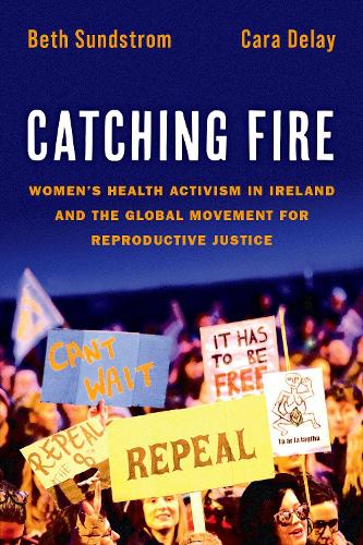 Бумажная книга «Catching Fire: Women's Health Activism in Ireland and the Global Movement for Reproductive Justice», авторов Бет Сандстром, Кара Делей - фото №1
