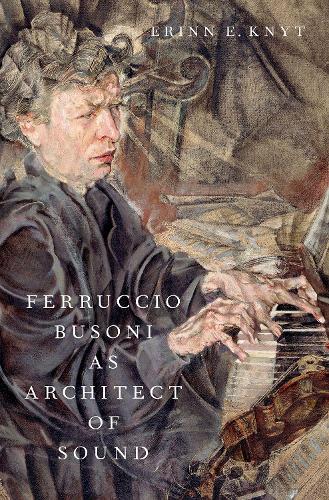 Бумажная книга «Ferruccio Busoni as Architect of Sound», автор Эринн Э. Книт - фото №1