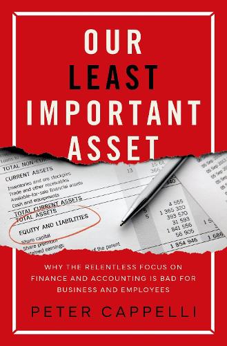 Бумажная книга «Our Least Important Asset: Why the Relentless Focus on Finance and Accounting is Bad for Business and Employees», автор Питер Каппелли - фото №1