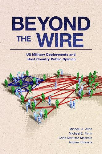 Бумажная книга «Beyond the Wire: US Military Deployments and Host Country Public Opinion», авторов Эндрю Страверс, Карла Мартинес Махайн, Майкл А. Аллен, Майкл Э. Флинн - фото №1