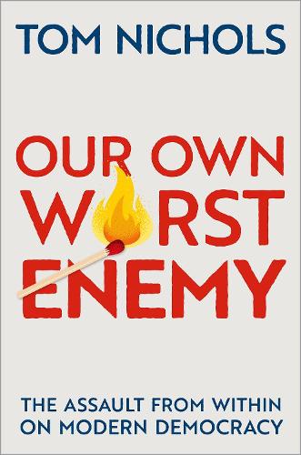 Бумажная книга «Our Own Worst Enemy: The Assault from within on Modern Democracy», автор Том Николс - фото №1