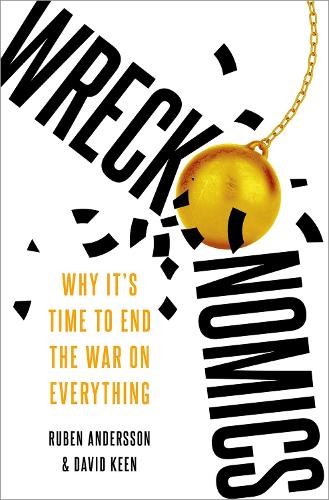 Бумажная книга «Wreckonomics: Why It's Time to End the War on Everything», авторов Дэвид Кин, Рубен Андерссон - фото №1
