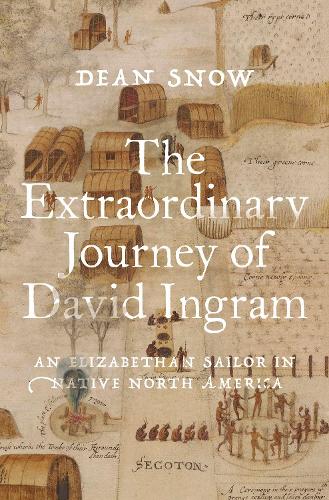 Бумажная книга «The Extraordinary Journey of David Ingram: An Elizabethan Sailor in Native North America», автор Дин Сноу - фото №1