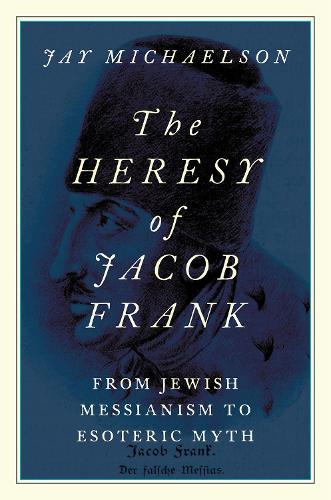 Бумажная книга «The Heresy of Jacob Frank: From Jewish Messianism to Esoteric Myth», автор Джей Майклсон - фото №1