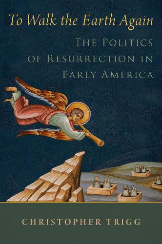Бумажная книга «To Walk the Earth Again: The Politics of Resurrection in Early America», автор Кристофер Тригг - фото №1