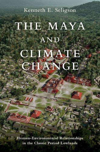Бумажная книга «The Maya and Climate Change: Human-Environmental Relationships in the Classic Period Lowlands», автор Кеннет Е. Селигсон - фото №1