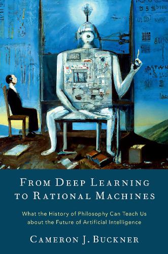 [object Object] «From Deep Learning to Rational Machines: What the History of Philosophy Can Teach Us about the Future of Artificial Intelligence», автор Кэмерон Дж. Бакнер - фото №1