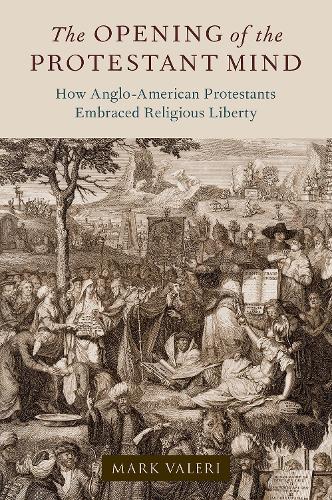 Бумажная книга «The Opening of the Protestant Mind: How Anglo-American Protestants Embraced Religious Liberty», автор Марк Валери - фото №1