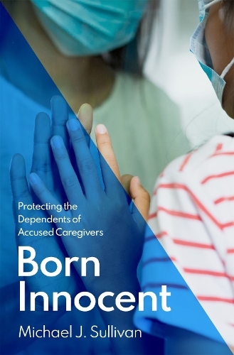 Бумажная книга «Born Innocent: Protecting the Dependents of Accused Caregivers», автор Майкл Дж. Салливан - фото №1