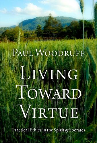 Бумажная книга «Living Toward Virtue: Practical Ethics in the Spirit of Socrates», автор Пол Вудрафф - фото №1